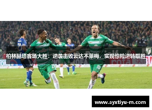 柏林赫塔客场大胜：逆袭击败云达不莱梅，实现惊险逆转取胜